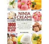 Ninja CREAMi Deluxe Riche En Protéines Livre De Cuisine: 1800 jours de recettes glacées maison, dont crème glacée, sorbet, gelato, milkshakes, glaces ... encore (Cuisine Santé Anti-Inflammatoire)