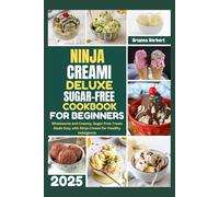 Ninja Creami Deluxe Sugar-Free Cookbook for Beginners 2025: Wholesome and Creamy, Sugar-Free Treats Made Easy with Ninja Creami for Healthy Indulgence