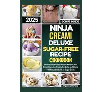 Ninja Creami Deluxe Sugar-Free Recipe Cookbook 2025: Deliciously Healthy Frozen Recipes for Smoothies, Ice Cream, Sorbets, and More - Without the Guilt or Sugar Crash