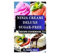 NINJA CREAMI DELUXE SUGAR-FREE RECIPE COOKBOOK: Low-Carb, Diabetic-Friendly Ice Creams, Sorbets, Gelatos, Guilt-Free Frozen Treats & More!