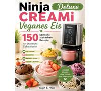 Ninja CREAMi Deluxe Veganes Eis:: 150 köstliche zuckerfreie Rezepte für pflanzliche Eiskreationen