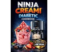 Ninja Creami Diabetic Cookbook: Low Sugar & High-Protein Ice Cream Recipes to Control Blood Sugar, Avoid Spikes and Enjoy Guilt-Free Frozen Desserts Every Day