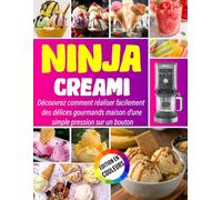 NINJA CREAMI ÉDITION COULEUR: Découvrez comment réaliser facilement des délices gourmands maison d'une simple pression sur un bouton