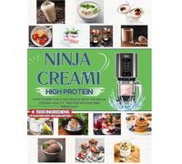 NINJA CREAMi HIGH PROTEIN COOKBOOK: 1500+ Ingredients: Low-Carb and Protein Ice Creams, Milkshakes, Smoothie Bowls, Yogurts, Sorbets, Post-Workout ... Kid-Friendly Creamis, Adaptogenic Creamis