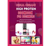 Ninja CREAMi High Protein Cookbook for Beginners: 100 Easy Recipes for Ice Cream, Sorbet, Slushies, and Smoothie Bowls