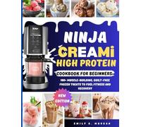 Ninja CREAMi High Protein Cookbook for Beginners: 100+ Muscle-Building, Guilt-Free Frozen Treats to Fuel Fitness and Recovery