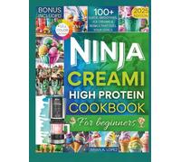 Ninja CREAMi High Protein Cookbook for Beginners: 100+ Quick, Smoothies, Ice Creams & Bowls That Fuel Your Goals