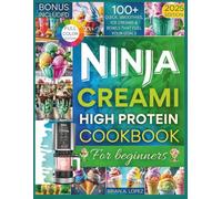 Ninja CREAMi High Protein Cookbook for Beginners: 100+ Quick, Smoothies, Ice Creams & Bowls That Fuel Your Goals (Ninja Creami Maker)