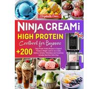 Ninja CREAMi High Protein Cookbook for Beginners: +200 Easy Frozen Treats Recipes to Support Fitness & Weight Control: Ice Cream, Gelatos, Sorbets, ... Smoothies | Includes Nutrition Info & Tips
