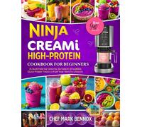 Ninja CREAMi High-Protein Cookbook for Beginners: 75+ Guilt-Free Ice Creams, Sorbets & Smoothies-Quick Frozen Treats to Fuel Your Healthy Lifestyle