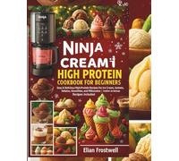 Ninja CREAMi High Protein Cookbook for Beginners: Easy & Delicious High-Protein Recipes for Ice Cream, Sorbets, Gelatos, Smoothies, and Milkshakes |Festive christmas Recipes included