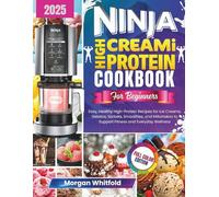 Ninja CREAMi High Protein Cookbook for Beginners: Easy, Healthy High-Protein Recipes for Ice Creams, Gelatos, Sorbets, Smoothies, and Milkshakes to Support Fitness and Everyday Wellness