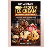 Ninja Creami High-Protein Ice Cream Cookbook for Beginners: Easy, Creamy Recipes for Muscle Growth, Weight Loss & Guilt-Free Desserts - Quick Ninja Creami Protein Treats Anyone Can Make at Home