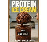 NINJA CREAMI HIGH-PROTEIN ICE CREAM: The Complete Guide to Creating Guilt-Free Frozen Desserts That Build Muscle and Satisfy Cravings