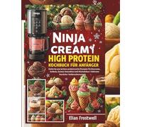 Ninja CREAMi High Protein Kochbuch für Anfänger: Einfache und leckere proteinreiche Rezepte für Eiscreme, Sorbets, Gelato, Smoothies und Milchshakes | Inklusive festlicher Weihnachtsrezepte