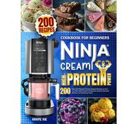 Ninja Creami High-Protein Power Cookbook for Beginners: 200 Easy and Flavorful Frozen Dessert Recipes to Fuel Your Day with Protein-Packed Ice Creams, Smooth Blends, and Satisfying Treats