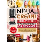 NINJA CREAMI HIGH-PROTEIN POWER COOKBOOK FOR BEGINNERS: Satisfy Cravings with 115+ Deliciously Nutritious Recipes to Fuel Your Fitness Journey and Build Strength.