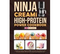 Ninja CREAMi High-Protein Power Cookbook UK Edition: Energize Your Healthy Lifestyle with 140+ High-Protein Ninja CREAMi Recipes - Ice Creams, Sorbets, Milkshakes, & Smoothie Bowls Made Deliciously