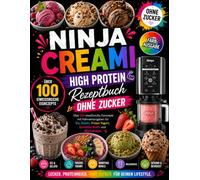 Ninja Creami High Protein Rezeptbuch ohne Zucker: Über 100 eiweißreiche Eisrezepte mit Nährwertangaben für Eis, Gelato, Frozen Yogurt, Smoothie Bowls und Milchshakes