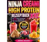 Ninja Creami High Protein Rezeptbuch XXL: Die 250 besten und leckersten High Protein Rezepte für die Ninja Creami Deluxe Eismaschine.