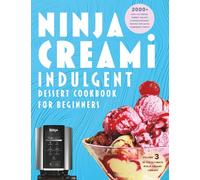 Ninja Creami Indulgent Dessert Cookbook for Beginners: Decadent Ice Cream, Gelato & Frozen Treats for True Dessert Lovers (The Ultimate Ninja Creami Library)