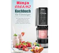 Ninja CREAMI Kochbuch für Einsteiger: 365 Tage lang erfrischende, mühelose Rezepte für selbstgemachtes, leckeres Speiseeis, Eismischungen, Sorbets, Smoothies und mehr.