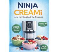 Ninja CREAMi Low-Carb Cookbook for Beginners: 2000+ Sugar-Free Recipes for Easy, Healthy Frozen Desserts, High Protein, Low-Carb Ice Cream, Smoothie Bowls, and Sorbets