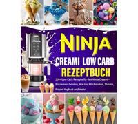 Ninja Creami Low Carb Rezeptbuch: 300+ Low Carb Rezepte für deinen Ninja Creami - Eiscremes, Gelatos, Mix-Ins, Milchshakes, Slushis, Frozen Yoghurt und mehr