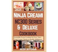 Ninja Creami NC300 Series & Deluxe Cookbook 2025: Irresistible Frozen Creations for Every Taste-From Creamy Classics to Healthy Indulgences.