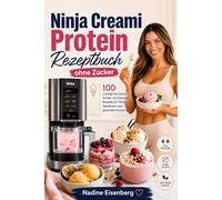 Ninja Creami Protein Rezeptbuch ohne Zucker: 100 cremige Eiscreme-, Sorbet- und Dessert-Rezepte für Fitness, Abnehmen und gesunden Genuss