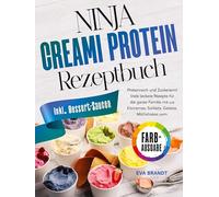 Ninja Creami Protein Rezeptbuch: Proteinreich und Zuckerarm! Viele leckere Rezepte für die ganze Familie mit u.a Eiscremes, Sorbets, Gelatos, Milchshakes uvm.