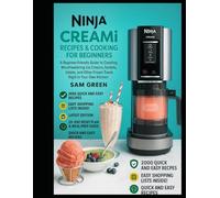 NINJA CREAMI RECIPES & COOKING FOR BEGINNERS: A Beginner-Friendly Guide to Creating Mouthwatering Ice Cream, Sorbets, Gelato, and Other Frozen Treats Right in Your Own Kitchen