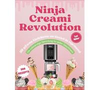 Ninja Creami Revolution: 300 gefrorene Köstlichkeiten von klassisch bis experimentell - Die vollständige Sammlung für jeden Geschmack