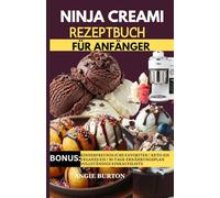 NINJA CREAMI REZEPTBUCH FÜR ANFÄNGER: Leckere & einfache Rezepte für Eismaschinen: Vegane, Gelato-, Keto- und Sorbet-Eisrezepte für Ninja Creami und Cuisinart | Gesunde hausgemachte Tiefkühldesserts