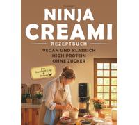 Ninja CREAMi Rezeptbuch: Getestete Rezepte für Standard-Cup und Deluxe - High Protein, ohne Zucker, Vegan und Klassisch | Eiscreme, Gelato, Sorbets, Smoothie Bowls | Mit Nährwertangaben
