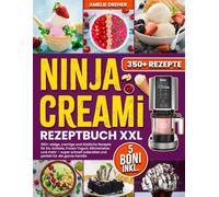 Ninja Creami Rezeptbuch XXL: 350+ eisige, cremige und köstliche Rezepte für Eis, Sorbets, Frozen Yogurt, Milchshakes und mehr - super schnell zubereitet und perfekt für die ganze Familie