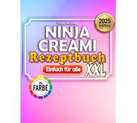 Ninja Creami Rezeptbuch XXL - Einfach für alle: Gesunde & einfache Rezepte für Eis, Sorbets, Smoothies und mehr ideal für die ganze Familie| inkl. Farbfotos