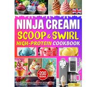 Ninja CREAMi Scoop and Swirl High Protein Cookbook: +200 Easy Frozen Creation Recipes for Fitness & Flavour: Soft Serve, Ice Cream, Gelato, Sorbet, ... & Milkshakes. Incl. Nutrition & Expert Tips