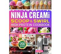 Ninja CREAMi Scoop and Swirl High Protein Cookbook: +200 Easy Frozen Treats Recipes for Fitness & Flavor: Soft Serve, Ice Cream, Gelato, Sorbet, Frozen Yoghurt & Milkshakes. Incl. Nutrition & Tips
