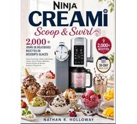 Ninja CREAMi Scoop & Swirl: 2000+ Jours de Délicieuses Recettes de Desserts Glacés : Glaces Onctueuses, Gelatos Authentiques, Sorbets, Yaourts Glacés, ... d’Expert et Réussite Garantie à Chaque Fois