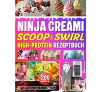 Ninja CREAMi Scoop & Swirl High Protein Rezeptbuch: Über 200 Einfache Rezepte für gefrorene Köstlichkeiten aus der Eismaschine voller Fitness & ... & Milchshakes. Inkl. Nährwertangaben & Tipps