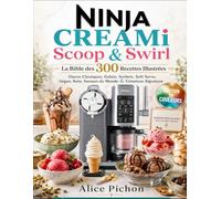 NINJA CREAMi Scoop & Swirl - La Bible des 300 Recettes Illustrées: Glaces Classiques, Gelato, Sorbets, Soft Serve, Vegan, Keto, Saveurs du Monde & Créations Signature