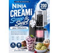 Ninja CREAMi Scoop & Swirl pour Débutants: 200 Recettes Faciles, Gourmandes et Rafraîchissantes pour Crèmes Glacées, Sorbets, Milkshakes et Desserts Maison