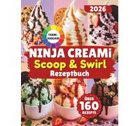Ninja CREAMi Scoop & Swirl Rezeptbuch: Über 160 unwiderstehliche Rezepte für Eiscremes, Leichte Eiscremes, Softeis, Gelato, Frozen Yogurt, Sorbets, Milkshakes & Swirl-Kreationen.