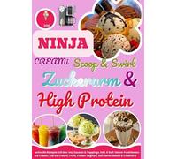 Ninja CREAMi Scoop & Swirl - Zuckerarm & High Protein Eiscreme, Softeis, Gelato, Sorbet & Milchshakes - schnelle Rezepte mit Mix-Ins, Saucen & ... Frozen Yoghurt, Soft Serve Gelato & CreamiFit