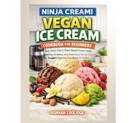 Ninja Creami Vegan Ice Cream Cookbook for Beginners: Easy Dairy-Free & Plant-Based Frozen Treats - Healthy, Creamy, and Delicious Ninja Creami Recipes Anyone Can Make at Home