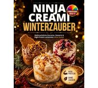 Ninja Creami Winterzauber: Winterliche Eiscreme, Desserts & High-Protein-Leckereien ohne Zucker inkl. Weihnachtsrezepte