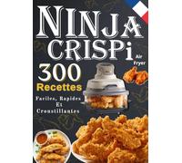 NINJA CRISPi Air Fryer 300 Recettes Faciles, Rapides Et Croustillantes