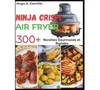 Ninja Crispi Air Fryer: 300+ recettes gourmandes et rapides.