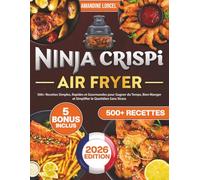 Ninja CRISPi Air Fryer: 500+ Recettes Simples, Rapides et Gourmandes pour Gagner du Temps, Bien Manger et Simplifier le Quotidien Sans Stress